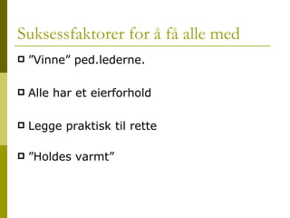 Suksessfaktorer for å få alle med ”Vinne” ped.lederne.  Alle har et eierforhold Legge praktisk til rette ”Holdes varmt”  
