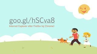 goo.gl/hSCva8
Internet Explorer eller Firefox (ej Chrome)
 