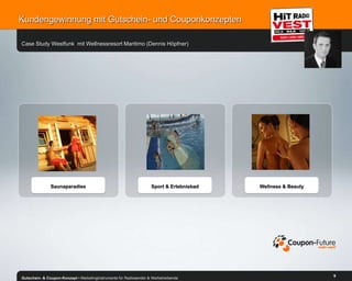 Kundengewinnungmit Gutschein- und CouponkonzeptenCase Study WestfunkmitWellnessresortMaritimo (Dennis Höpfner)SaunaparadiesSport & ErlebnisbadWellness & BeautyGutschein- & Coupon-Konzept • Marketinginstrumente für Radiosender & Werbetreibende9