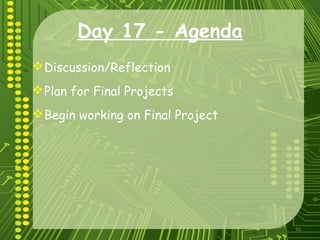 50
Day 17 - Agenda
Discussion/Reflection
Plan for Final Projects
Begin working on Final Project
 