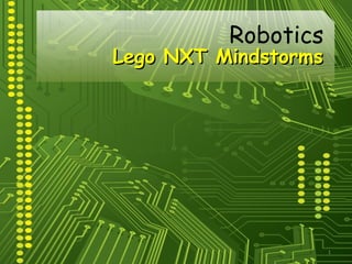 1
Lego NXT MindstormsLego NXT Mindstorms
Robotics
 