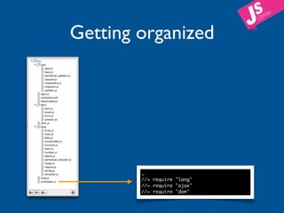 Getting organized




        …
        //= require "lang"
        //= require "ajax"
        //= require "dom"
 