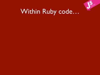 Within Ruby code…
 