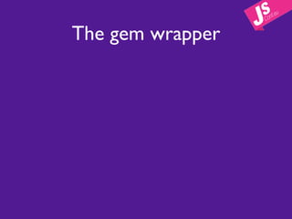 The gem wrapper
 