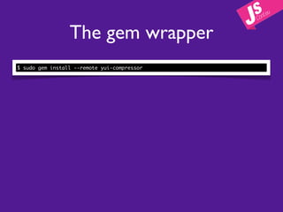 The gem wrapper
$ sudo gem install --remote yui-compressor
 