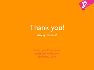 Thank you!
   Any questions?



 Christophe Porteneuve
  tdd@tddsworld.com
     JSConf.eu 2009
 