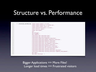 Structure vs. Performance




   Bigger Applications == More Files!
    Longer load times == Frustrated visitors
 