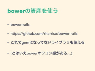 bowerYbʹ
? bower-rails
? https://github.com/rharriso/bower-rails
? gemˤʤäƤʤ饤֥ʹ
? (ȤϤbower拾Ф롭)
 