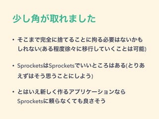 ٤Ǥȡޤ
? ޤȫ˒ΤƤ뤳Ȥ˾ФҪϤʤ
ʤ(̶졩ФƤȤϿ)
? SprocketsSprocketsǤȤϤ(Ȥꤢ
Ϥ˼Ȥˤ褦)
? ȤϤ¤륢ץꥱ`ʤ
SprocketsmʤƤ
 