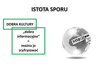 ISTOTA SPORU
DOBRA KULTURY
„dobra
informacyjne”
=
można je
zcyfryzowad

 
