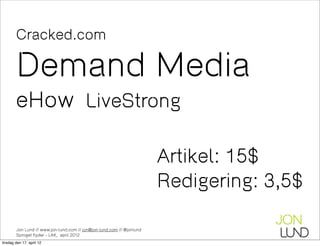 Cracked.com

        Demand Media
        eHow LiveStrong

                                                               ...
