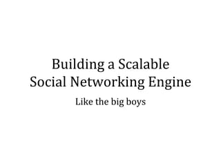 Building a Scalable
Social Networking Engine
Like the big boys
 