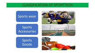 Sports wear
Sports
Accessories
Sports
Goods
CLASSIFICATION OF SPORTTECH
 