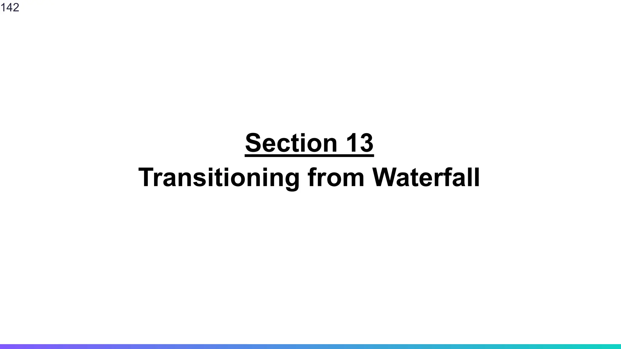 Section 13
Transitioning from Waterfall
142
 