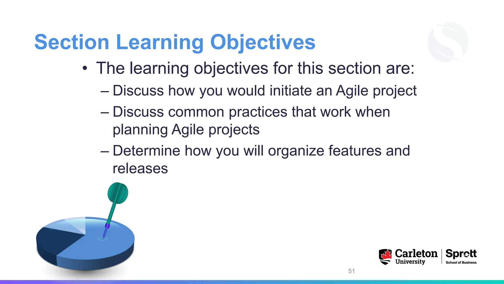 Section Learning Objectives
• The learning objectives for this section are:
– Discuss how you would initiate an Agile project
– Discuss common practices that work when
planning Agile projects
– Determine how you will organize features and
releases
51
 
