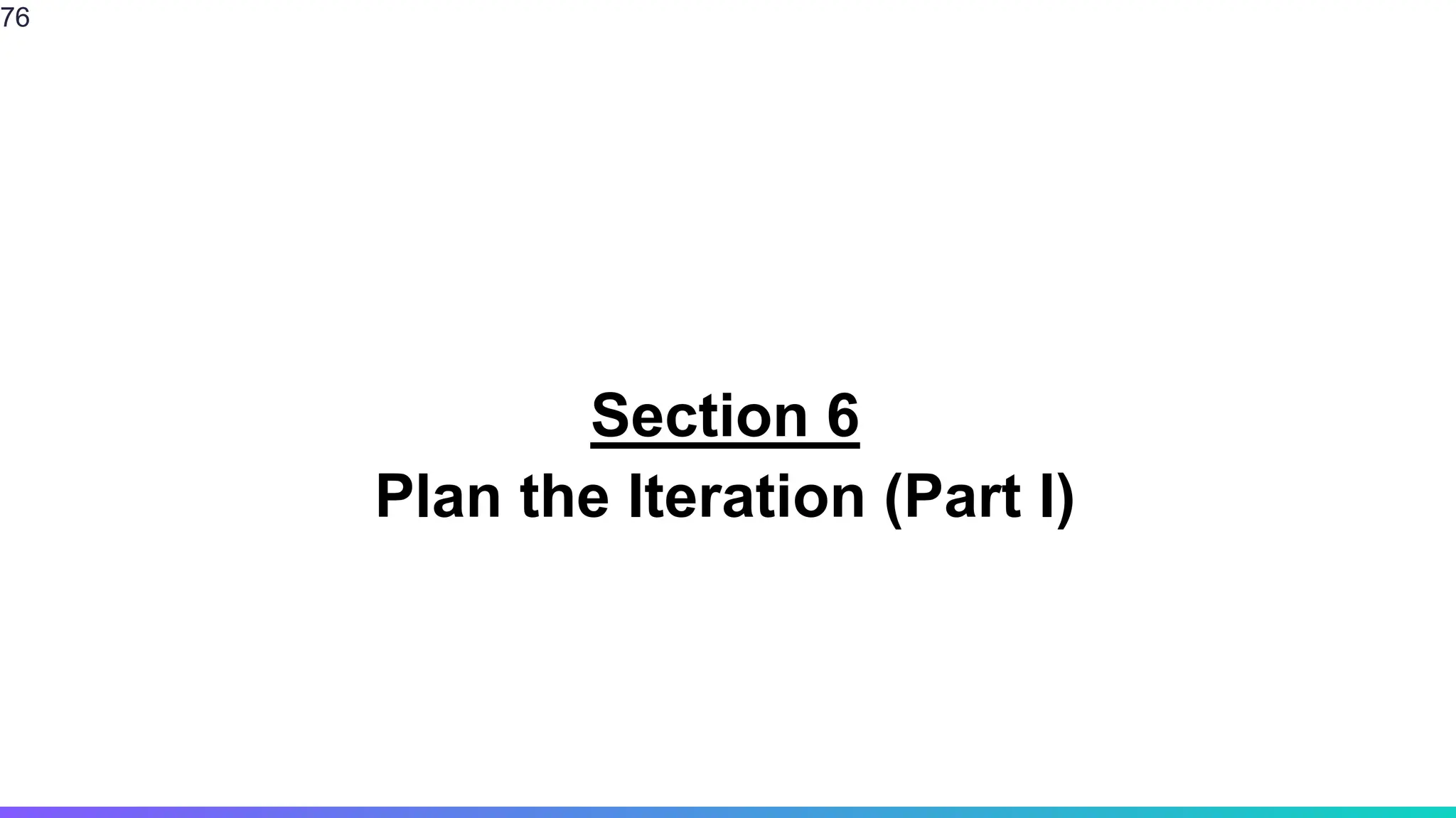 Section 6
Plan the Iteration (Part I)
76
 