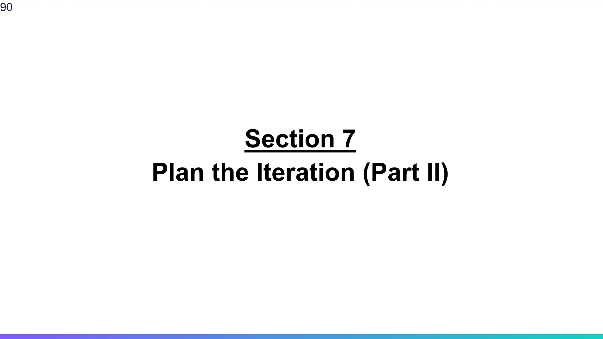 Section 7
Plan the Iteration (Part II)
90
 