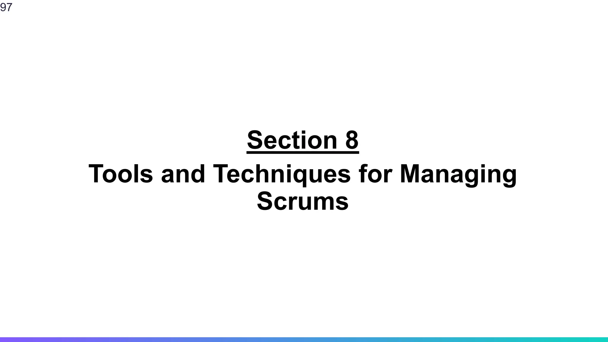 Section 8
Tools and Techniques for Managing
Scrums
97
 