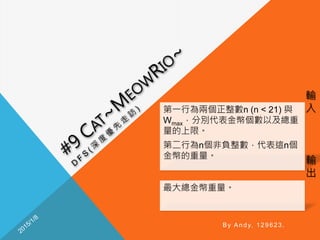 輸
入
輸
出
By Andy, 129623.
第一行為兩個正整數n (n < 21) 與
Wmax，分別代表金幣個數以及總重
量的上限。
第二行為n個非負整數，代表這n個
金幣的重量。
最大總金幣重量。
 
