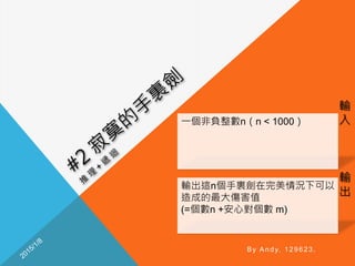 輸
入
輸
出
By Andy, 129623.
一個非負整數n（n < 1000）
輸出這n個手裏劍在完美情況下可以
造成的最大傷害值
(=個數n +安心對個數 m)
 