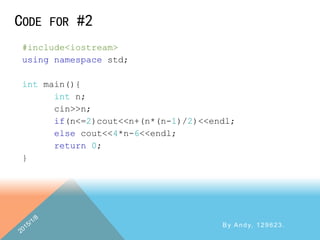 CODE FOR #2
By Andy, 129623.
#include<iostream>
using namespace std;
int main(){
int n;
cin>>n;
if(n<=2)cout<<n+(n*(n-1)/2)<<endl;
else cout<<4*n-6<<endl;
return 0;
}
 