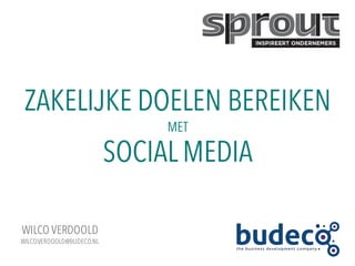 ZAKELIJKE DOELEN BEREIKEN
MET
SOCIAL MEDIA
WILCO VERDOOLD
WILCO.VERDOOLD@BUDECO.NL
 