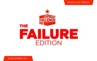RONALD DE VREEDE




        THE

        FAILURE
          EDITION

9 NOVEMBER 2011
 