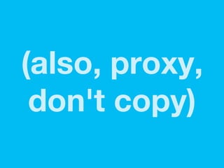 (also, proxy,
 don't copy)
 