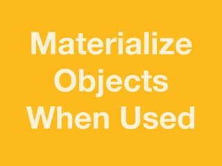Materialize
 Objects
When Used
 