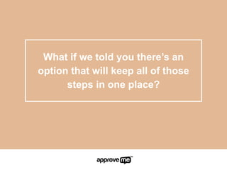 What if we told you there’s an
option that will keep all of those
steps in one place?
 