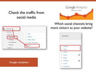Check the trafﬁc from
social media
Which social channels bring
more visitors to your website?
Google Analytics
 