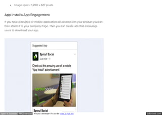 pdfcrowd.comopen in browser PRO version Are you a developer? Try out the HTML to PDF API
Image specs: 1,200 x 627 pixels
App Installs/App Engagement
If you have a desktop or mobile application associated with your product you can
then attach it to your company Page. Then you can create ads that encourage
users to download your app.
 