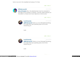 pdfcrowd.comopen in browser PRO version Are you a developer? Try out the HTML to PDF API
look at your ad in the newsfeed and seeing if it's there.
LIKE REPLY
Oct 29, 2014MPatterson22
@LeahCassidy Also, the advertisement must be connected to
the page of the company in question. The ads creator will give you
the option to choose one if your objective is clicks-to-site.
LIKE REPLY
Oct 30, 2014
Oct 30, 2014
LeahCassidy
LeahCassidy
@MPatterson22 thanks so much Michael! Something
so simple that I was spending quite a bit of time
researching on!
Leah
LIKE REPLY
@MPatterson22 Thanks so much Michael! Something
so simple that I was spending quite a bit of time
researching on!
Leah
LIKE REPLY
 