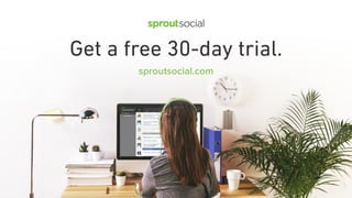 sproutsocial.com
Get a free 30-day trial.
 