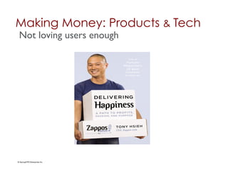 Making Money: Products & Tech	

 Not loving users enough	





© StartupCFO Enterprises Inc.	

 