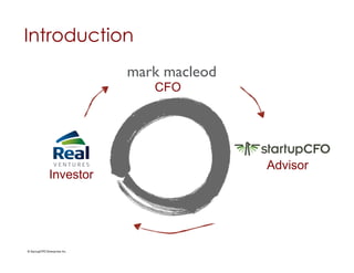 Introduction
                                   mark macleod	

                                       CFO




                                                     Advisor
                 Investor




© StartupCFO Enterprises Inc.	

 