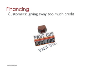 Financing	

 Customers: giving away too much credit	





© StartupCFO Enterprises Inc.	

 