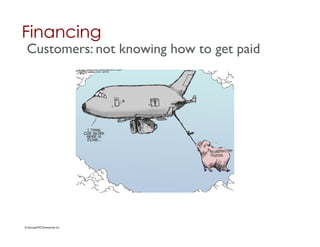 Financing	

 Customers: not knowing how to get paid	





© StartupCFO Enterprises Inc.	

 