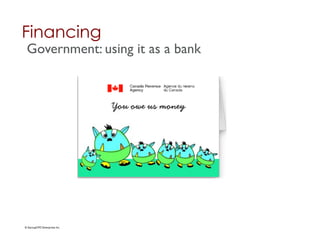 Financing	

 Government: using it as a bank	





© StartupCFO Enterprises Inc.	

 