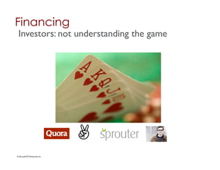 Financing	

 Investors: not understanding the game 	





© StartupCFO Enterprises Inc.	

 