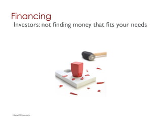 Financing	

 Investors: not ﬁnding money that ﬁts your needs	





© StartupCFO Enterprises Inc.	

 