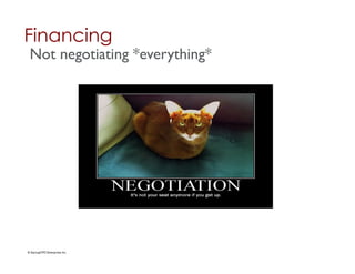 Financing	

 Not negotiating *everything*	





© StartupCFO Enterprises Inc.	

 