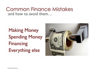 Common Finance Mistakes
 and how to avoid them…	



   Making Money	

   Spending Money	

   Financing	

   Everything else	



© StartupCFO Enterprises Inc.	

 