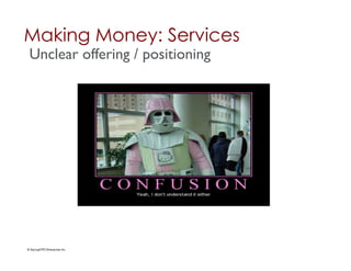 Making Money: Services	

 Unclear offering / positioning	





© StartupCFO Enterprises Inc.	

 