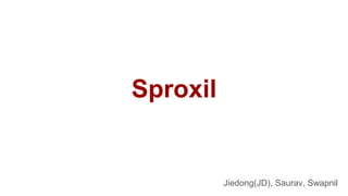 Sproxil
Jiedong(JD), Saurav, Swapnil
 