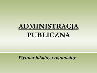ADMINISTRACJA PUBLICZNA Wymiar lokalny i regionalny 