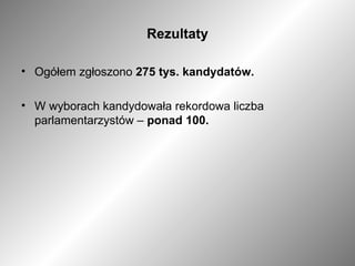 Rezultaty Ogółem zgłoszono  275 tys. kandydatów. W wyborach kandydowała rekordowa liczba parlamentarzystów –  ponad 100. 