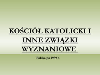 KOŚCIÓŁ KATOLICKI I INNE ZWIĄZKI WYZNANIOWE  Polska po 1989 r.  