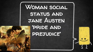 Woman social
status and
jane Austen
‘pride and
prejudice’
 