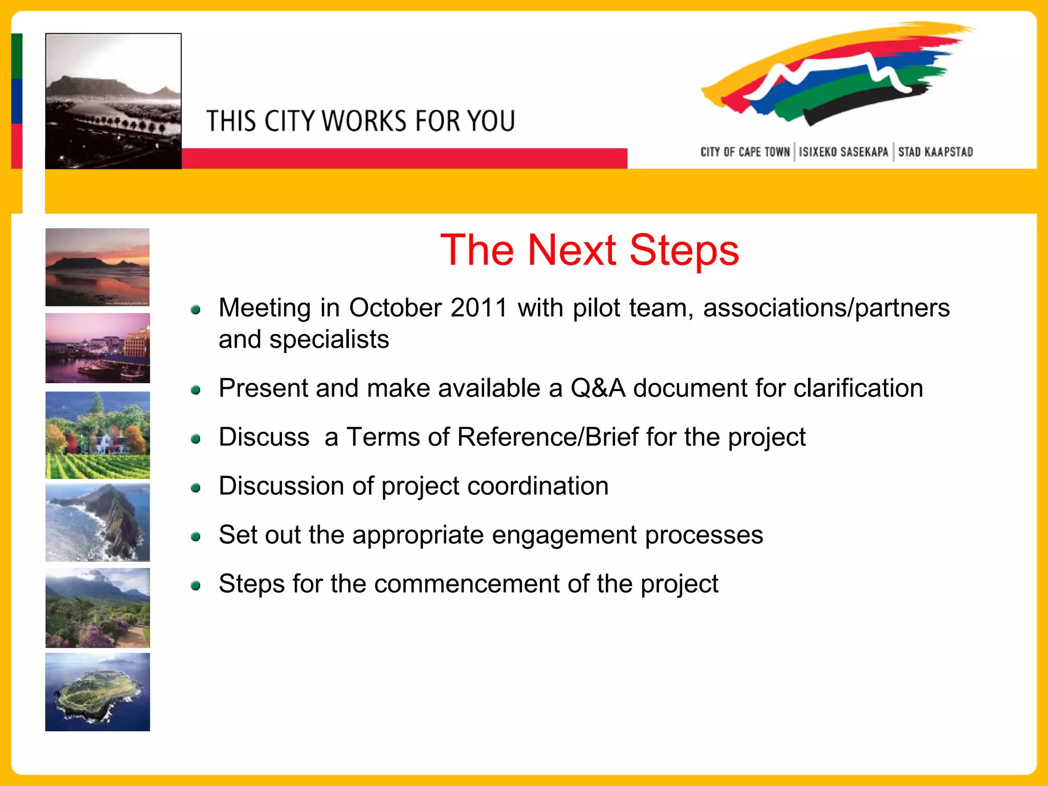 The Next Steps
Meeting in October 2011 with pilot team, associations/partners
and specialists
Present and make available a Q&A document for clarification
Discuss a Terms of Reference/Brief for the project
Discussion of project coordination
Set out the appropriate engagement processes
Steps for the commencement of the project
 